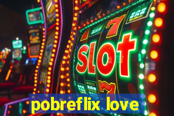pobreflix love